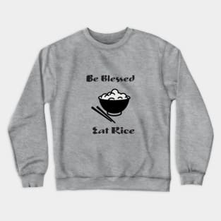 Be Blessed, Eat Rice. Crewneck Sweatshirt